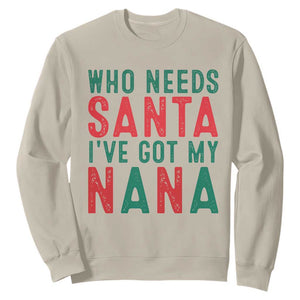 Funny Christmas Sweatshirt Who Needs Santa I've Got My Nana TS09 Sand Print Your Wear
