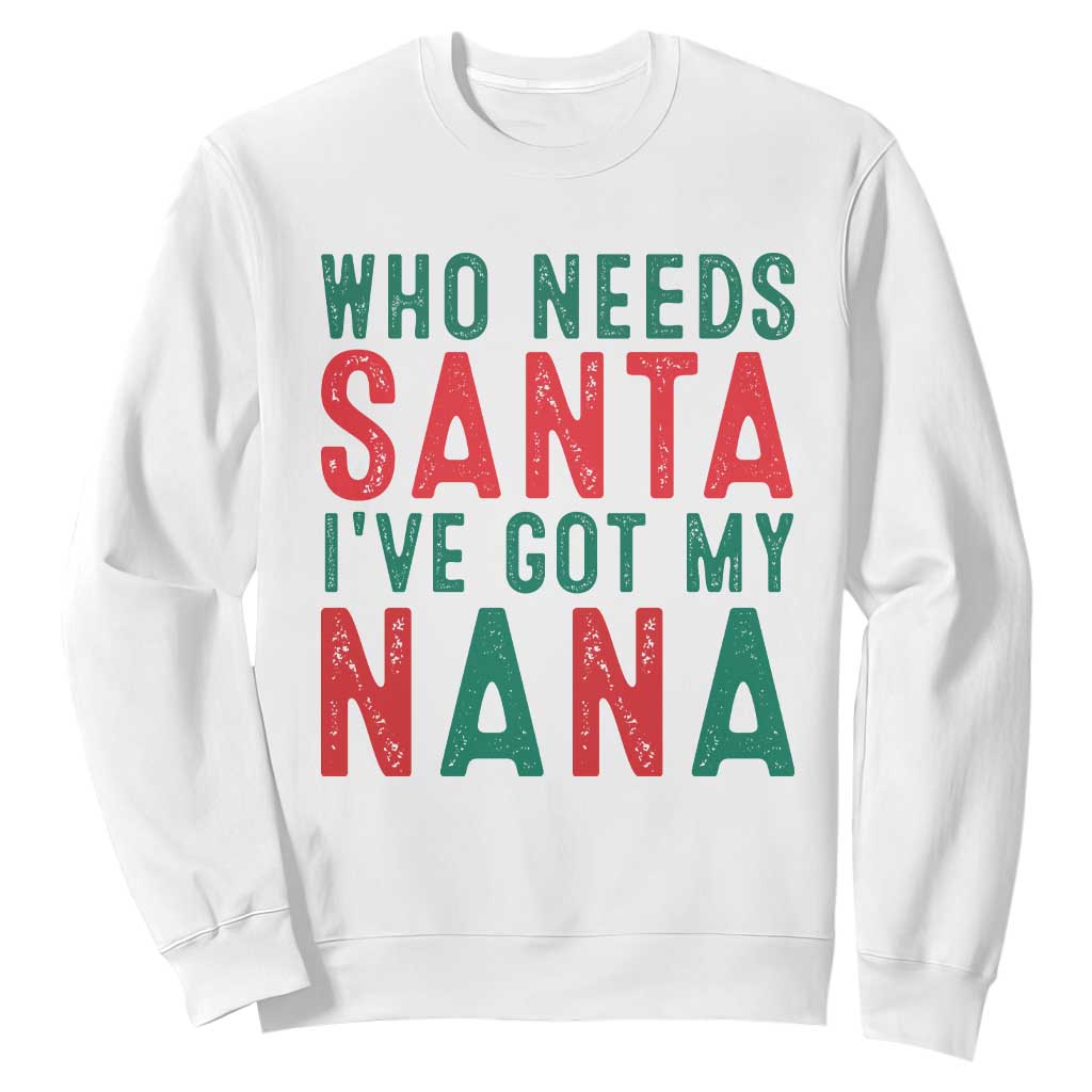 Funny Christmas Sweatshirt Who Needs Santa I've Got My Nana TS09 White Print Your Wear
