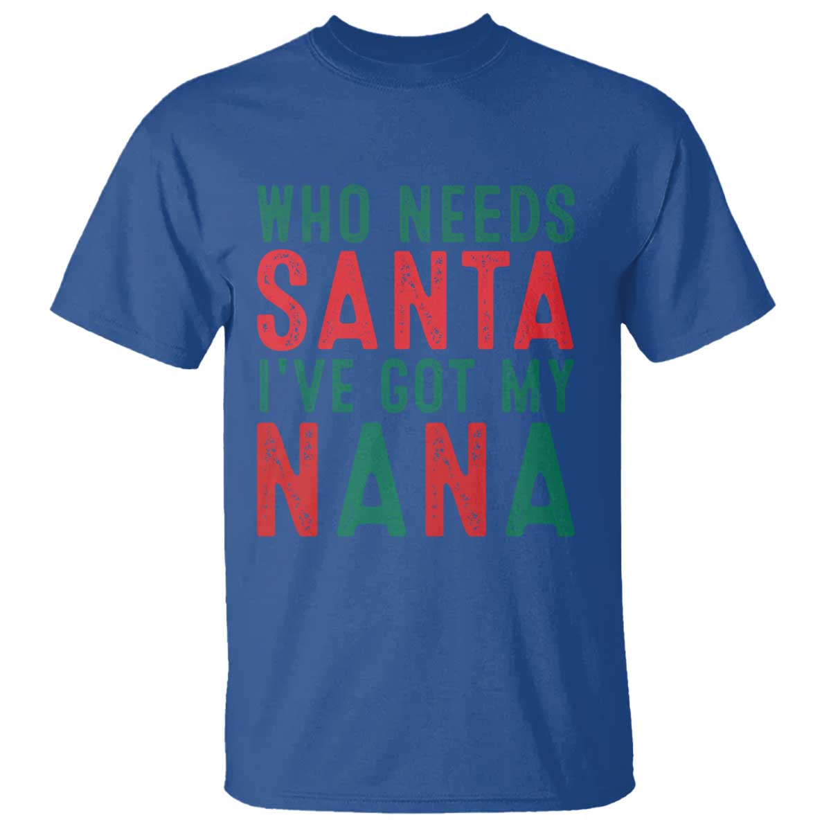 Funny Christmas T Shirt Who Needs Santa I've Got My Nana TS09 Royal Blue Print Your Wear