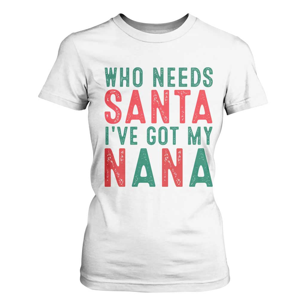 Funny Christmas T Shirt For Women Who Needs Santa I've Got My Nana TS09 White Print Your Wear
