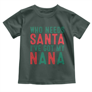 Funny Christmas Toddler T Shirt Who Needs Santa I've Got My Nana TS09 Dark Forest Green Print Your Wear