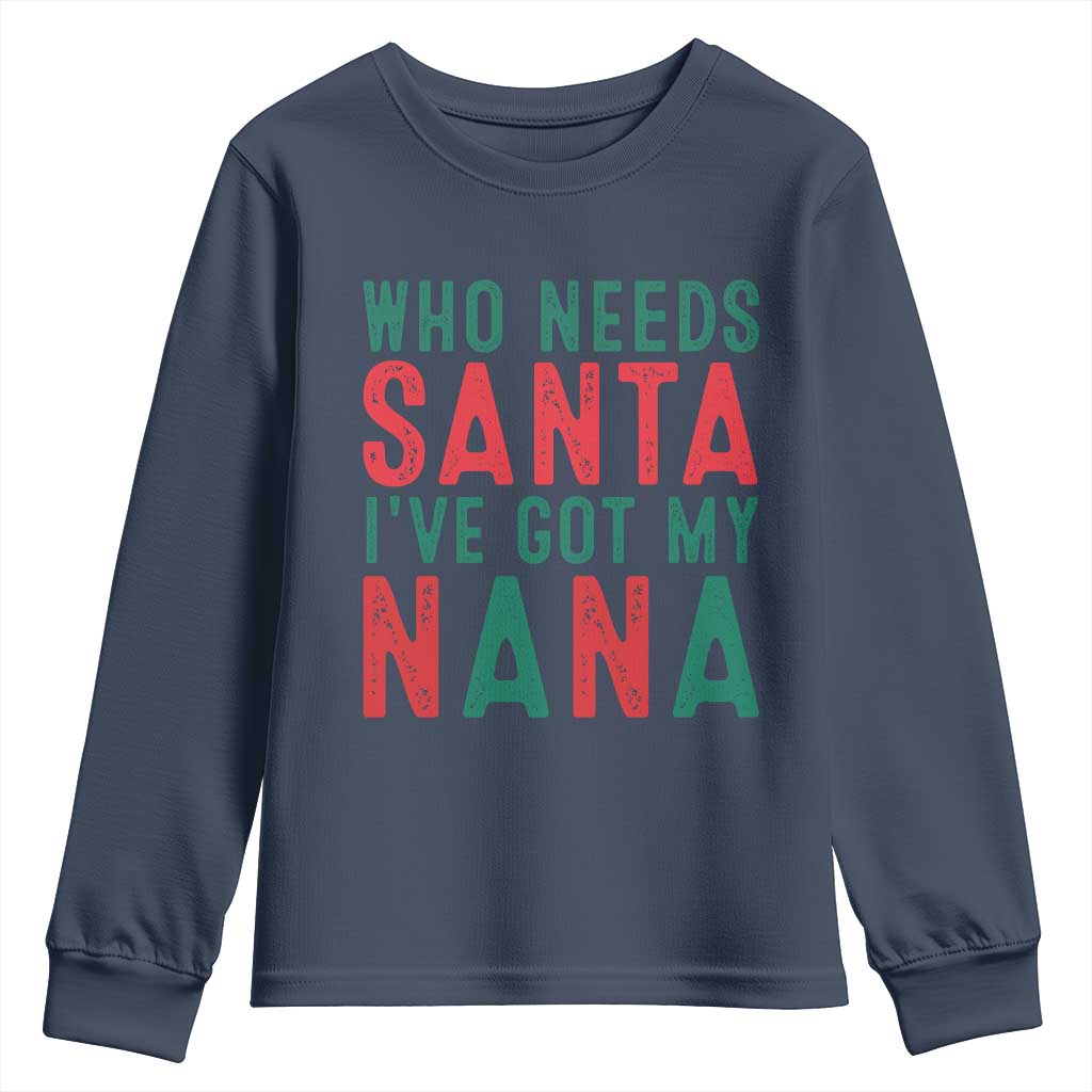 Funny Christmas Youth Sweatshirt Who Needs Santa I've Got My Nana TS09 Navy Print Your Wear