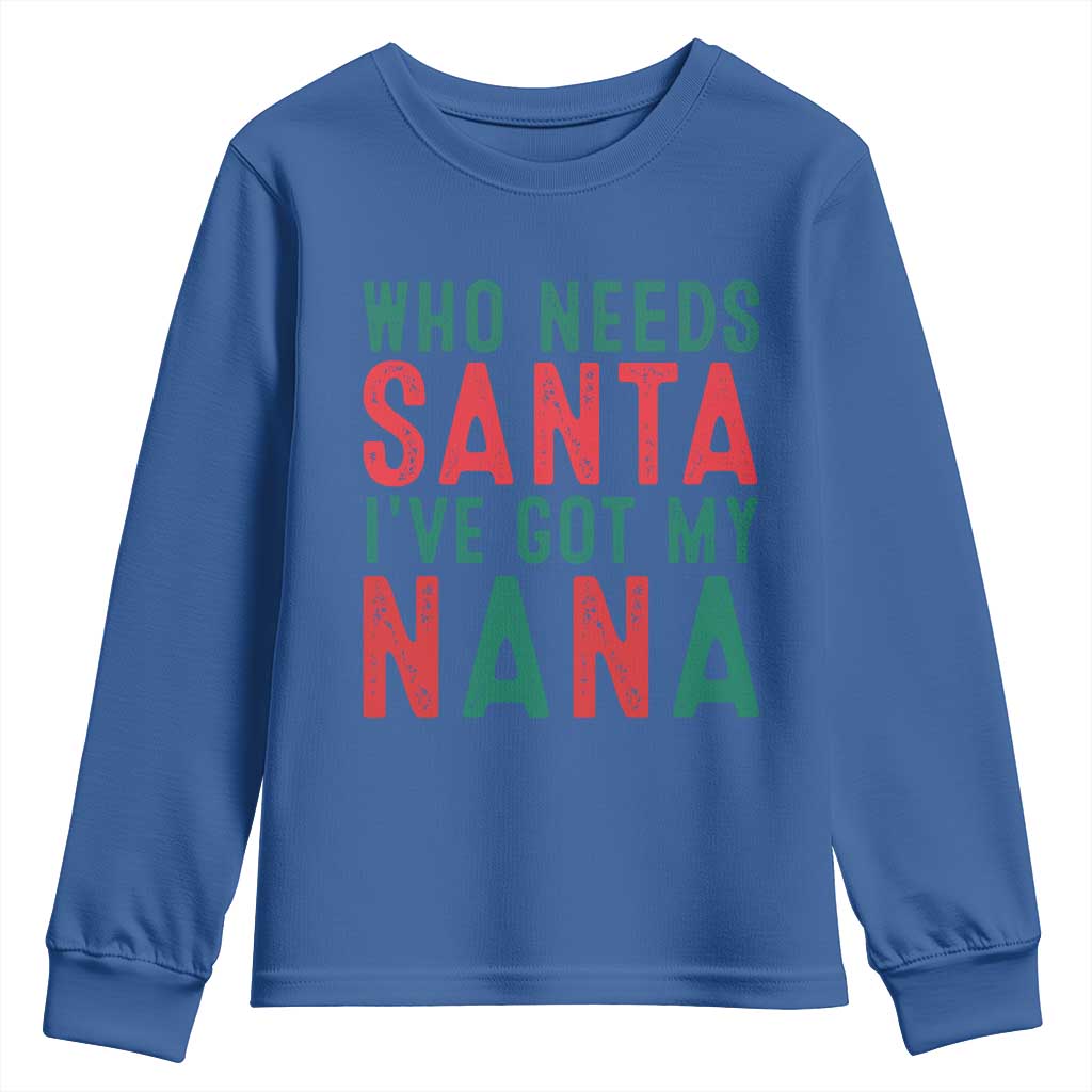 Funny Christmas Youth Sweatshirt Who Needs Santa I've Got My Nana TS09 Royal Blue Print Your Wear