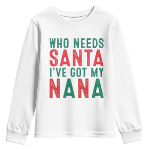Funny Christmas Youth Sweatshirt Who Needs Santa I've Got My Nana TS09 White Print Your Wear