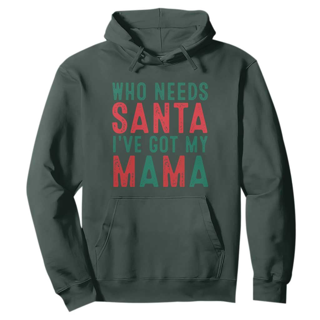 Funny Christmas Hoodie Who Needs Santa I've Got My Mama TS09 Dark Forest Green Print Your Wear
