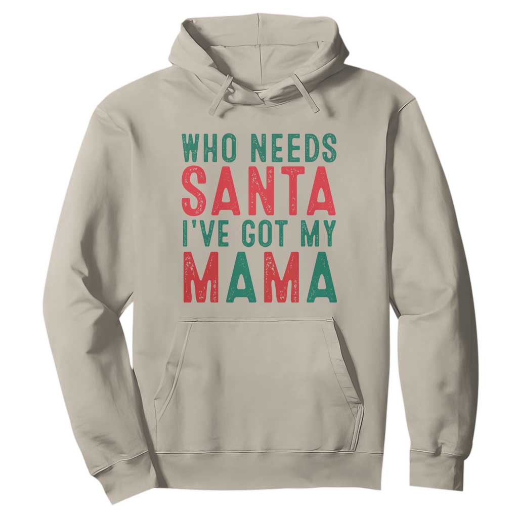 Funny Christmas Hoodie Who Needs Santa I've Got My Mama TS09 Sand Print Your Wear