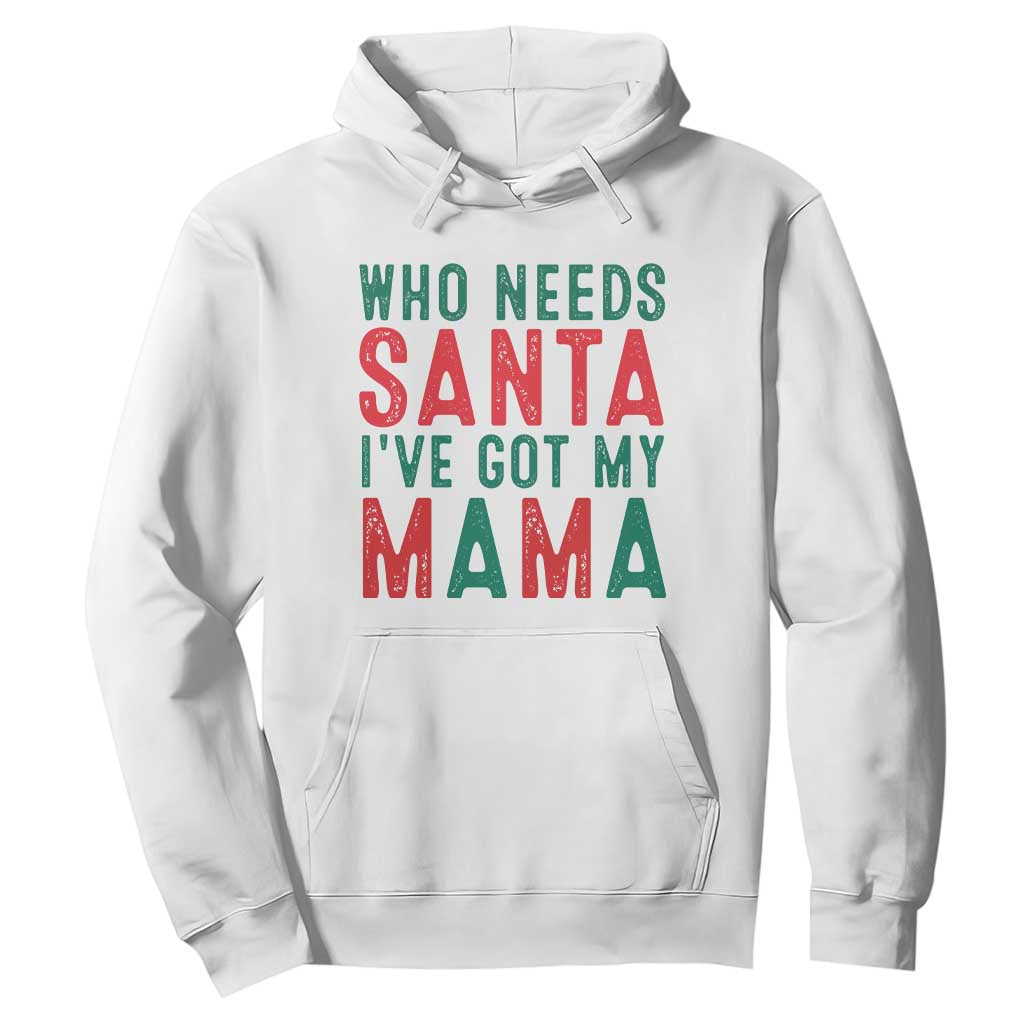 Funny Christmas Hoodie Who Needs Santa I've Got My Mama TS09 White Print Your Wear