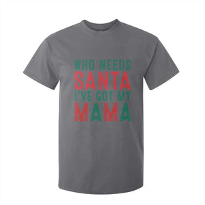 Funny Christmas T Shirt For Kid Who Needs Santa I've Got My Mama TS09 Charcoal Print Your Wear