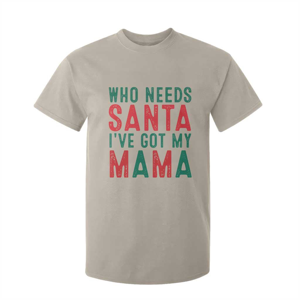 Funny Christmas T Shirt For Kid Who Needs Santa I've Got My Mama TS09 Sand Print Your Wear
