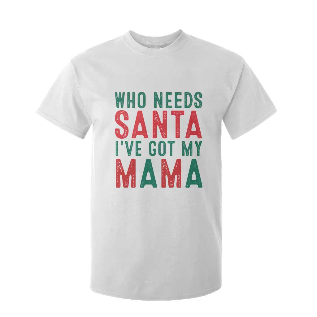 Funny Christmas T Shirt For Kid Who Needs Santa I've Got My Mama TS09 White Print Your Wear