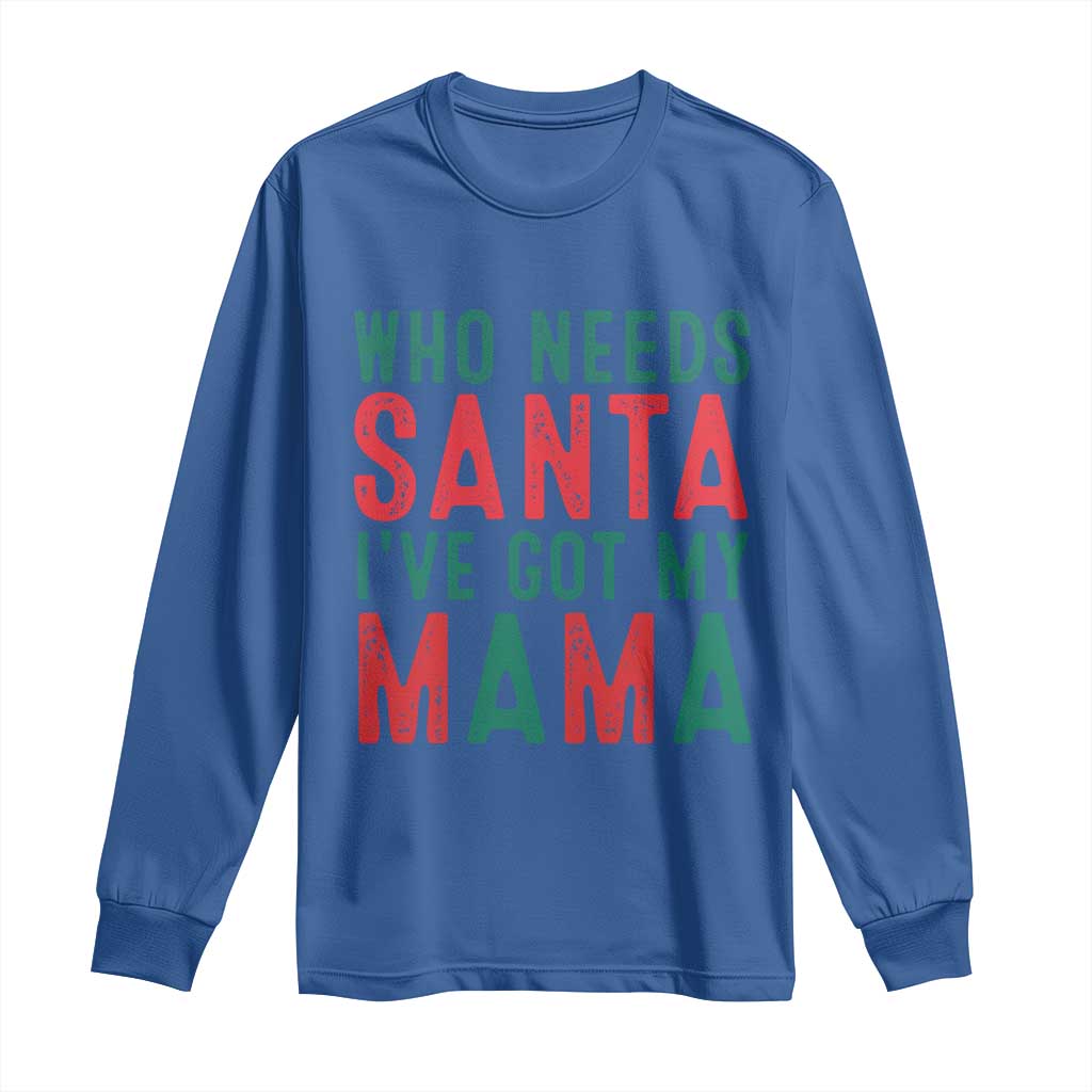 Funny Christmas Long Sleeve Shirt Who Needs Santa I've Got My Mama TS09 Royal Blue Print Your Wear