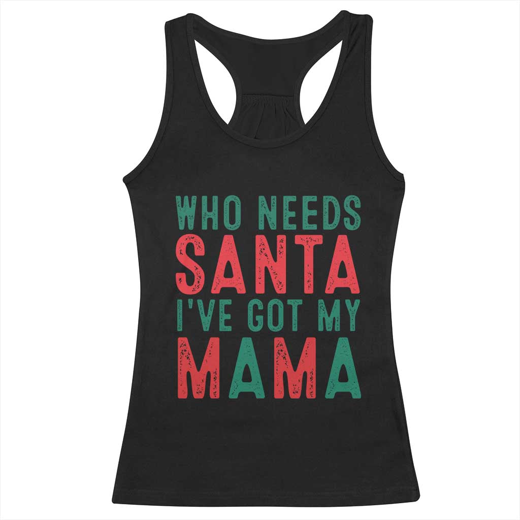 Funny Christmas Racerback Tank Top Who Needs Santa I've Got My Mama TS09 Black Print Your Wear