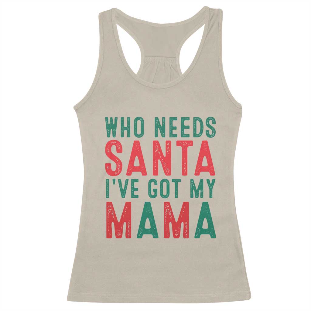Funny Christmas Racerback Tank Top Who Needs Santa I've Got My Mama TS09 Sand Print Your Wear
