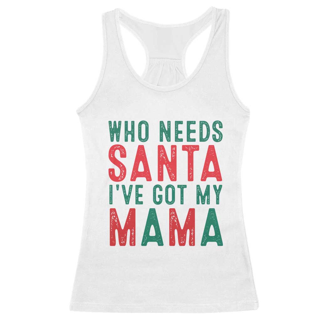 Funny Christmas Racerback Tank Top Who Needs Santa I've Got My Mama TS09 White Print Your Wear