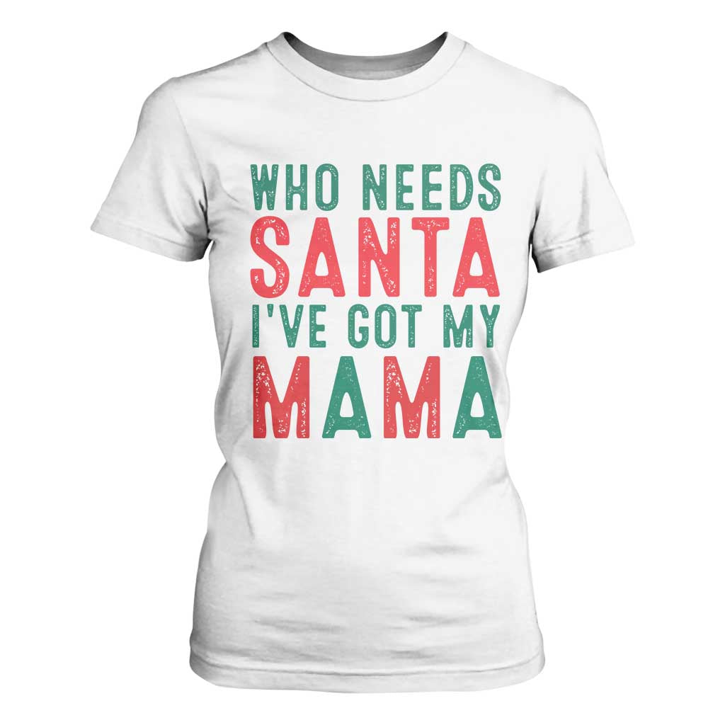 Funny Christmas T Shirt For Women Who Needs Santa I've Got My Mama TS09 White Print Your Wear