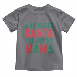 Funny Christmas Toddler T Shirt Who Needs Santa I've Got My Mama TS09 Charcoal Print Your Wear