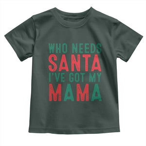 Funny Christmas Toddler T Shirt Who Needs Santa I've Got My Mama TS09 Dark Forest Green Print Your Wear