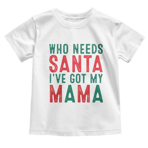 Funny Christmas Toddler T Shirt Who Needs Santa I've Got My Mama TS09 White Print Your Wear