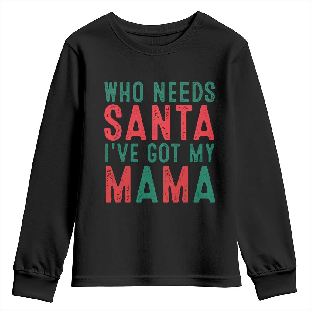 Funny Christmas Youth Sweatshirt Who Needs Santa I've Got My Mama TS09 Black Print Your Wear