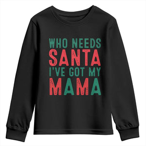 Funny Christmas Youth Sweatshirt Who Needs Santa I've Got My Mama TS09 Black Print Your Wear