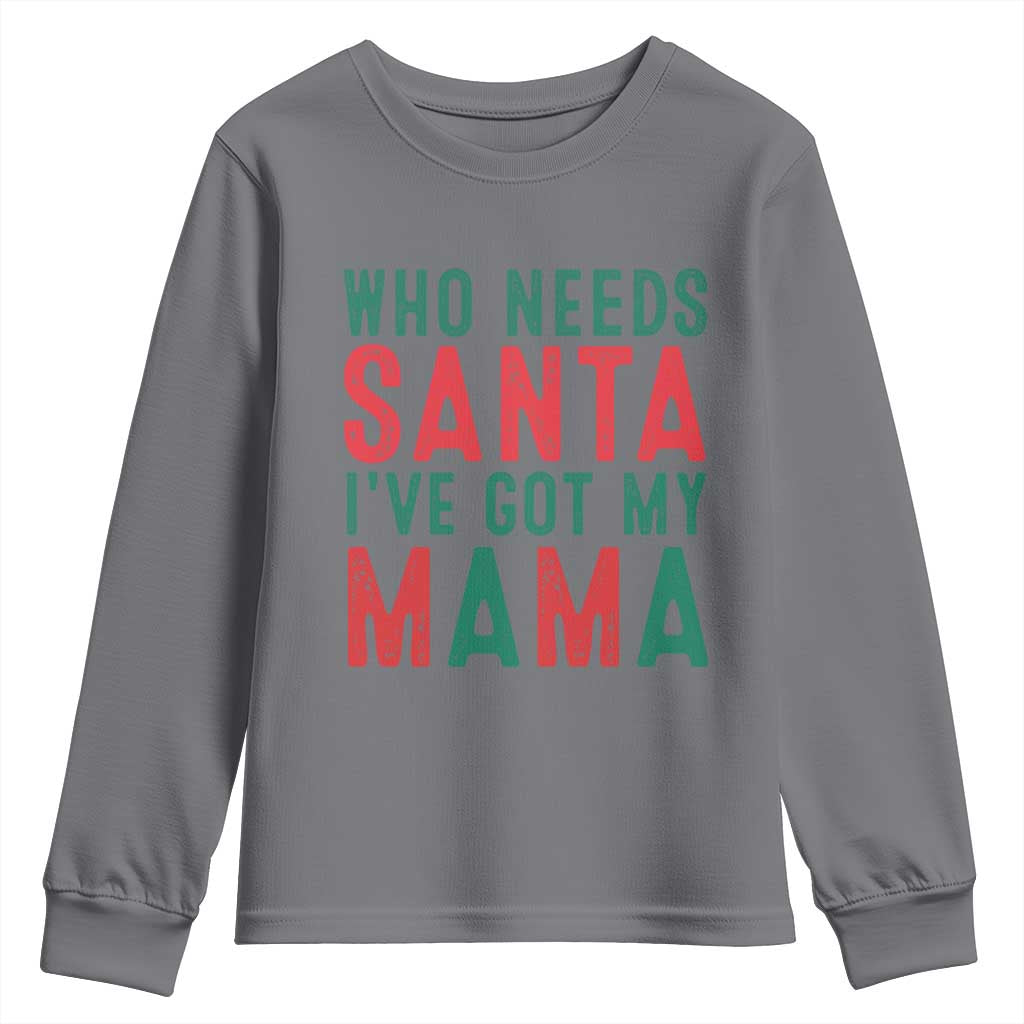 Funny Christmas Youth Sweatshirt Who Needs Santa I've Got My Mama TS09 Charcoal Print Your Wear