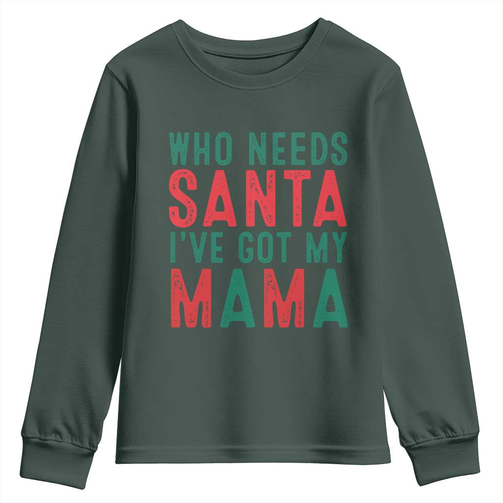 Funny Christmas Youth Sweatshirt Who Needs Santa I've Got My Mama TS09 Dark Forest Green Print Your Wear