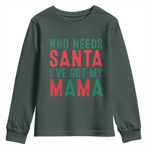 Funny Christmas Youth Sweatshirt Who Needs Santa I've Got My Mama TS09 Dark Forest Green Print Your Wear