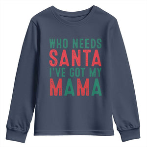 Funny Christmas Youth Sweatshirt Who Needs Santa I've Got My Mama TS09 Navy Print Your Wear