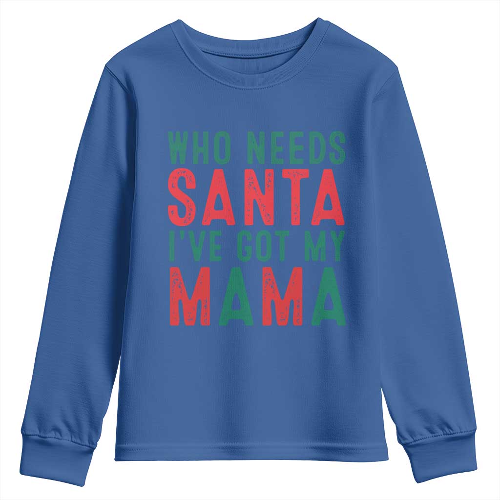 Funny Christmas Youth Sweatshirt Who Needs Santa I've Got My Mama TS09 Royal Blue Print Your Wear