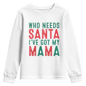 Funny Christmas Youth Sweatshirt Who Needs Santa I've Got My Mama TS09 White Print Your Wear