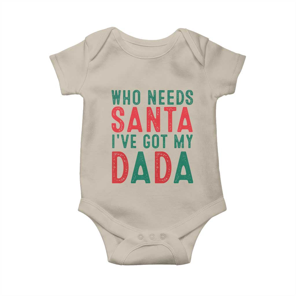 Funny Christmas Baby Onesie Who Needs Santa I've Got My Dada TS09 Sand Print Your Wear