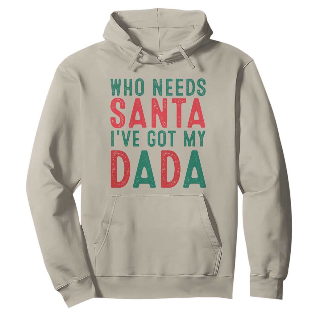 Funny Christmas Hoodie Who Needs Santa I've Got My Dada TS09 Sand Print Your Wear
