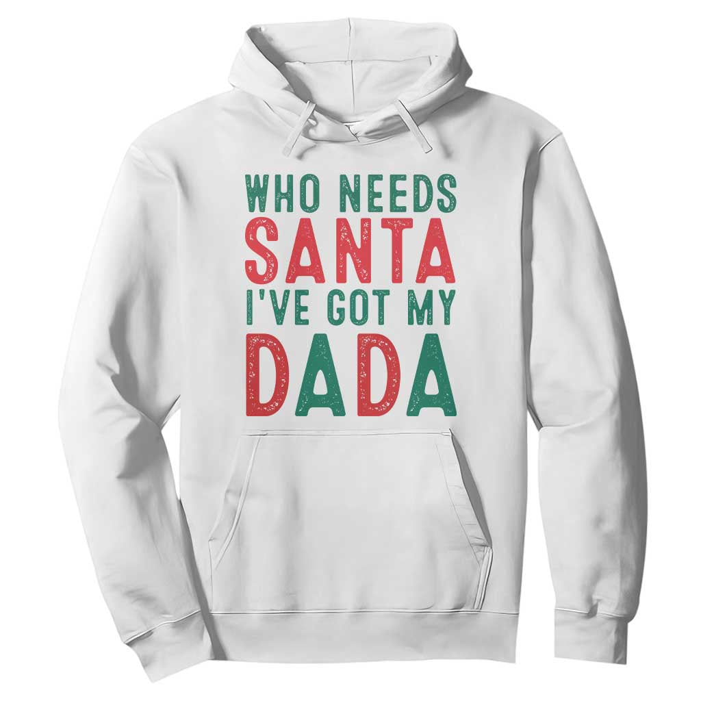Funny Christmas Hoodie Who Needs Santa I've Got My Dada TS09 White Print Your Wear