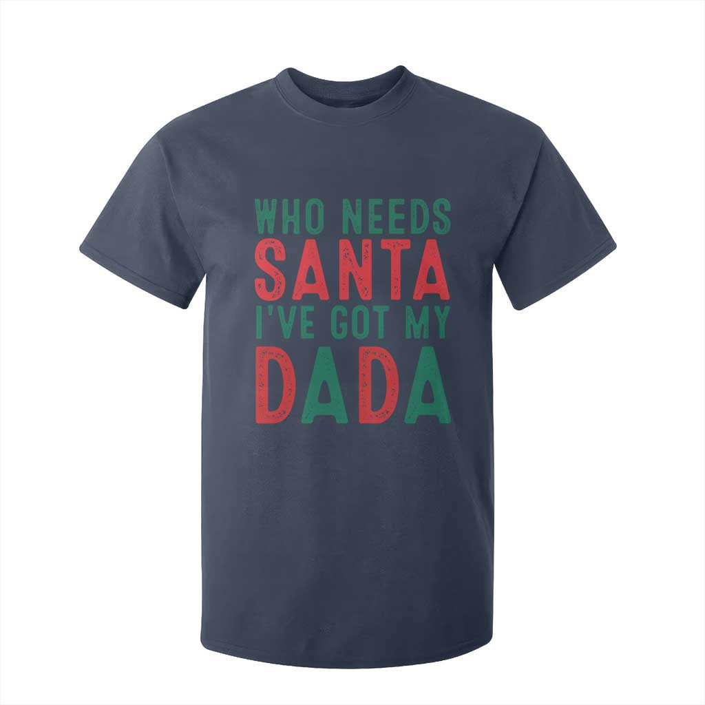 Funny Christmas T Shirt For Kid Who Needs Santa I've Got My Dada TS09 Navy Print Your Wear