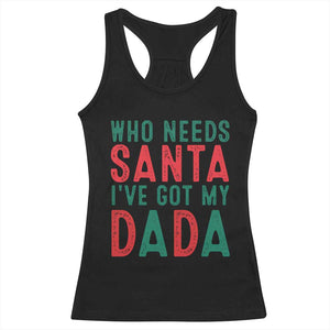 Funny Christmas Racerback Tank Top Who Needs Santa I've Got My Dada TS09 Black Print Your Wear