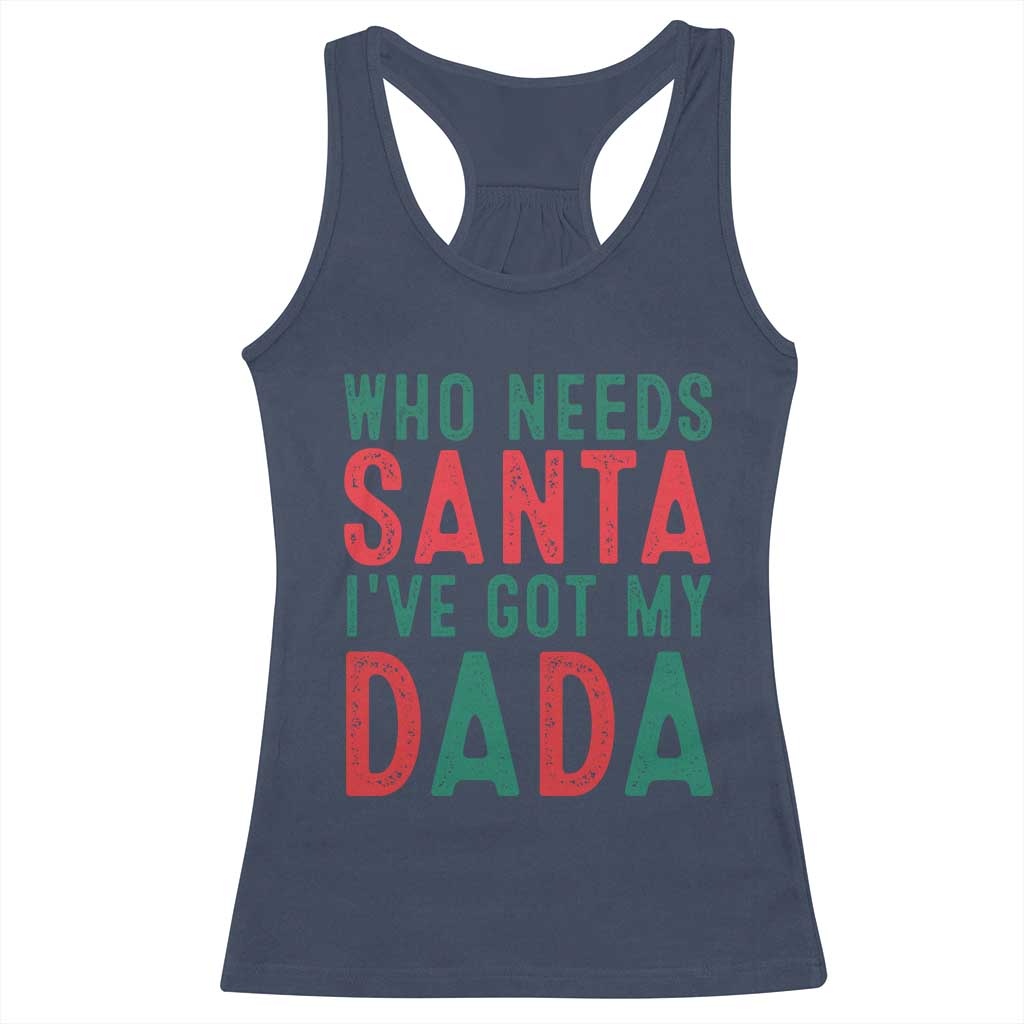 Funny Christmas Racerback Tank Top Who Needs Santa I've Got My Dada TS09 Navy Print Your Wear
