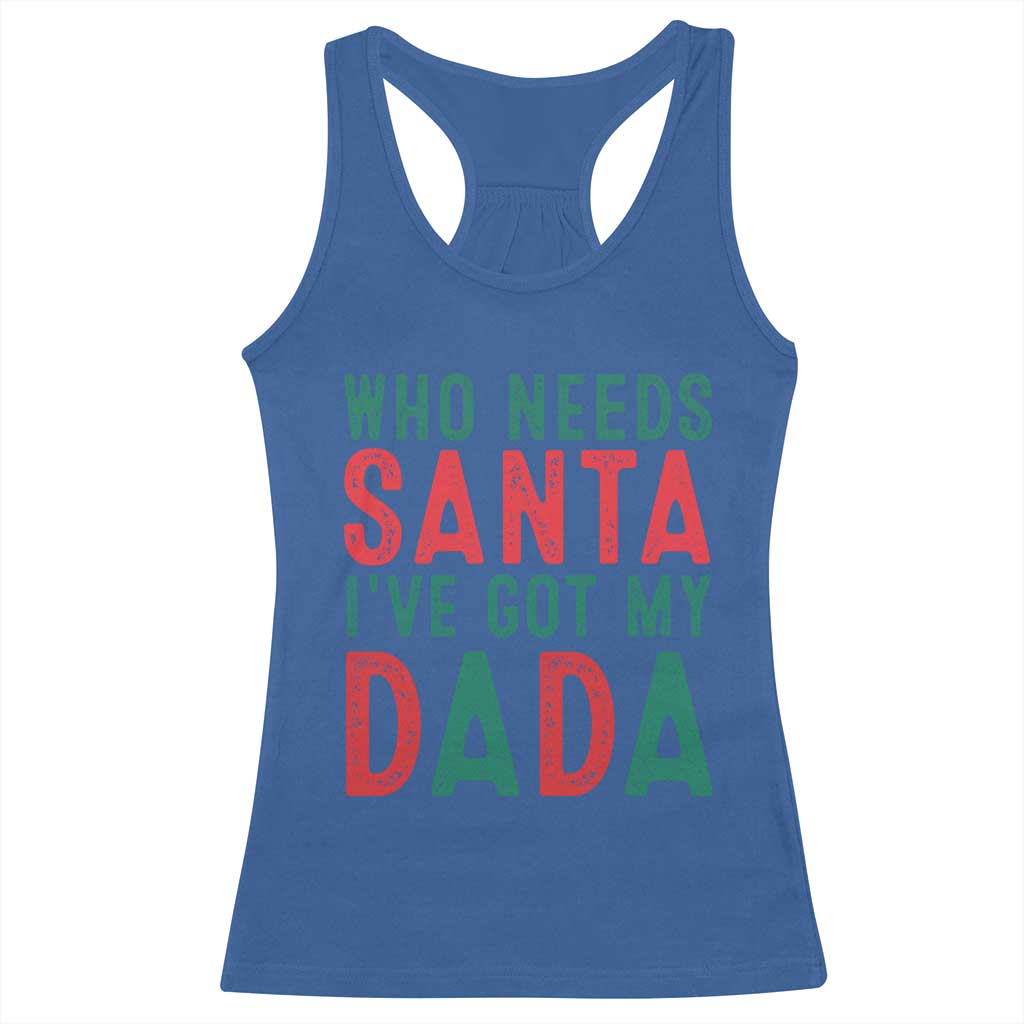 Funny Christmas Racerback Tank Top Who Needs Santa I've Got My Dada TS09 Royal Blue Print Your Wear