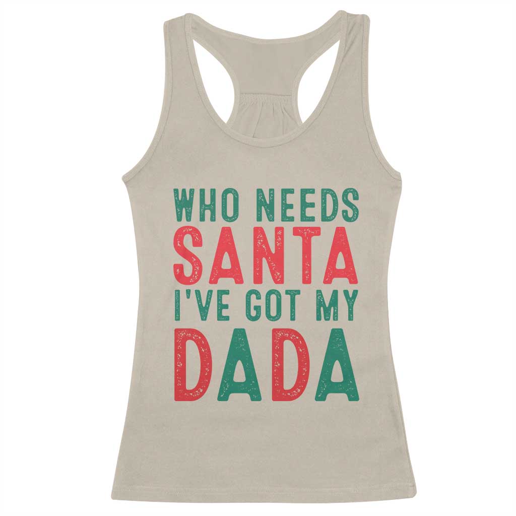 Funny Christmas Racerback Tank Top Who Needs Santa I've Got My Dada TS09 Sand Print Your Wear