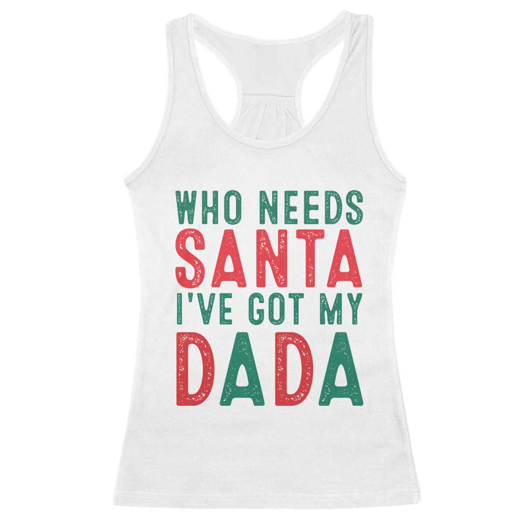 Funny Christmas Racerback Tank Top Who Needs Santa I've Got My Dada TS09 White Print Your Wear