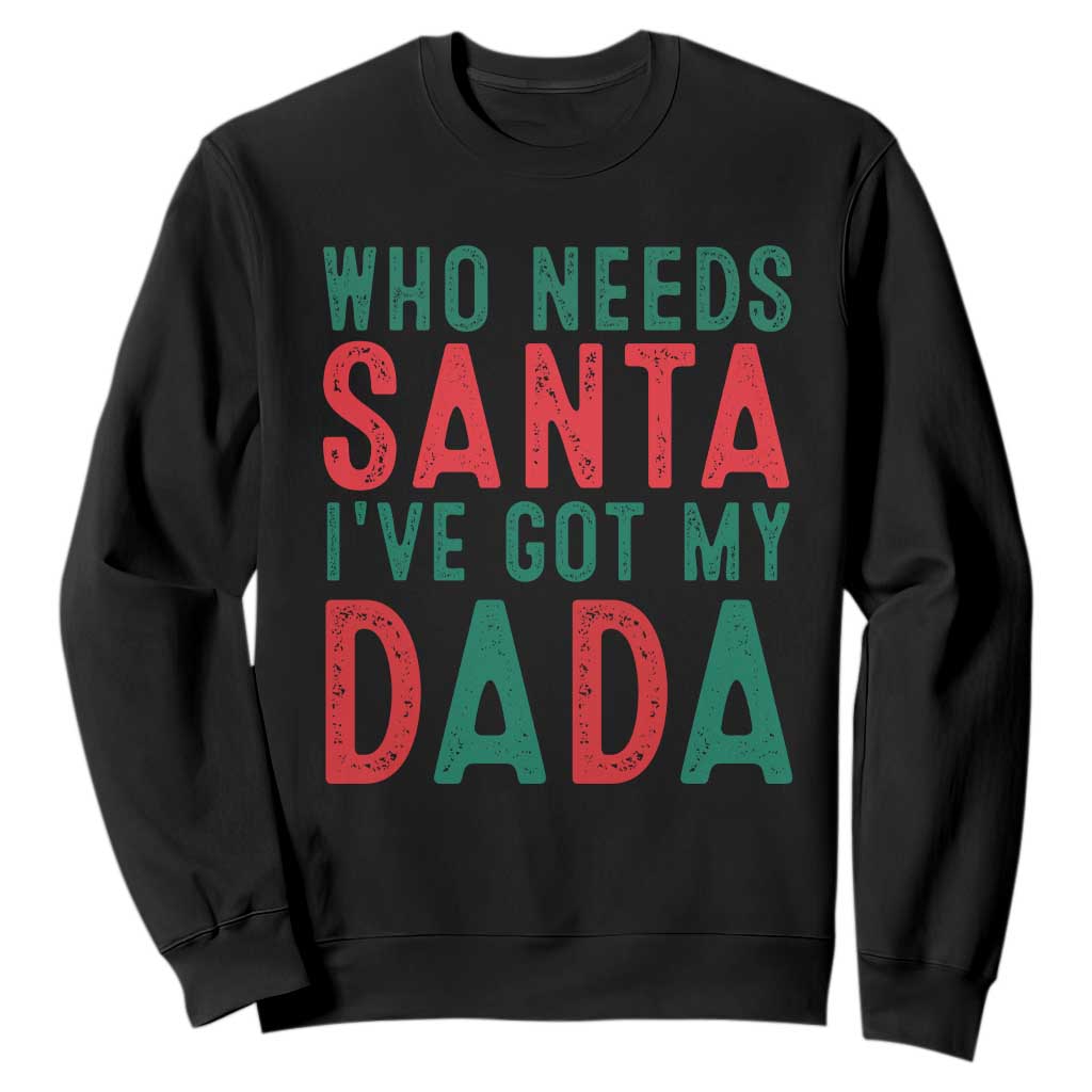 Funny Christmas Sweatshirt Who Needs Santa I've Got My Dada TS09 Black Print Your Wear