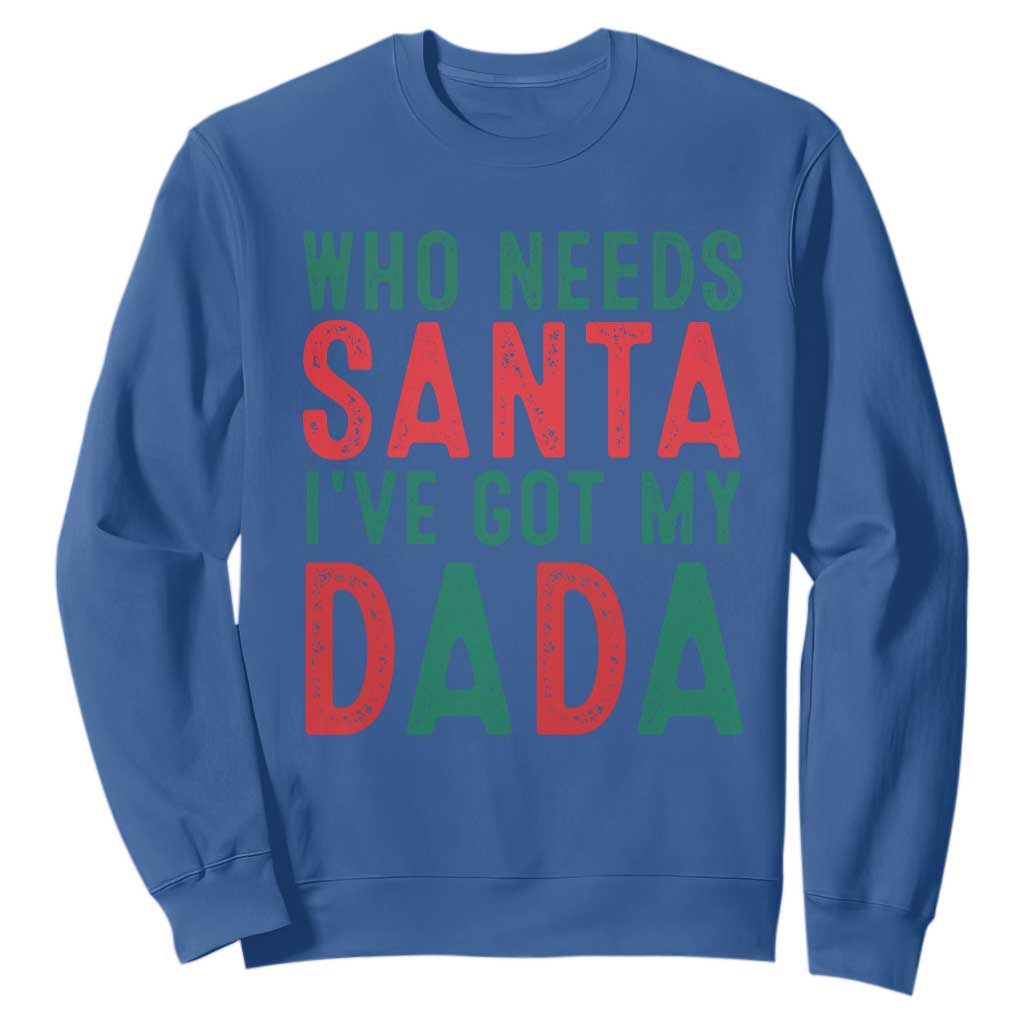 Funny Christmas Sweatshirt Who Needs Santa I've Got My Dada TS09 Royal Blue Print Your Wear