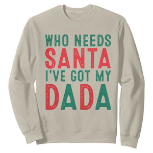 Funny Christmas Sweatshirt Who Needs Santa I've Got My Dada TS09 Sand Print Your Wear
