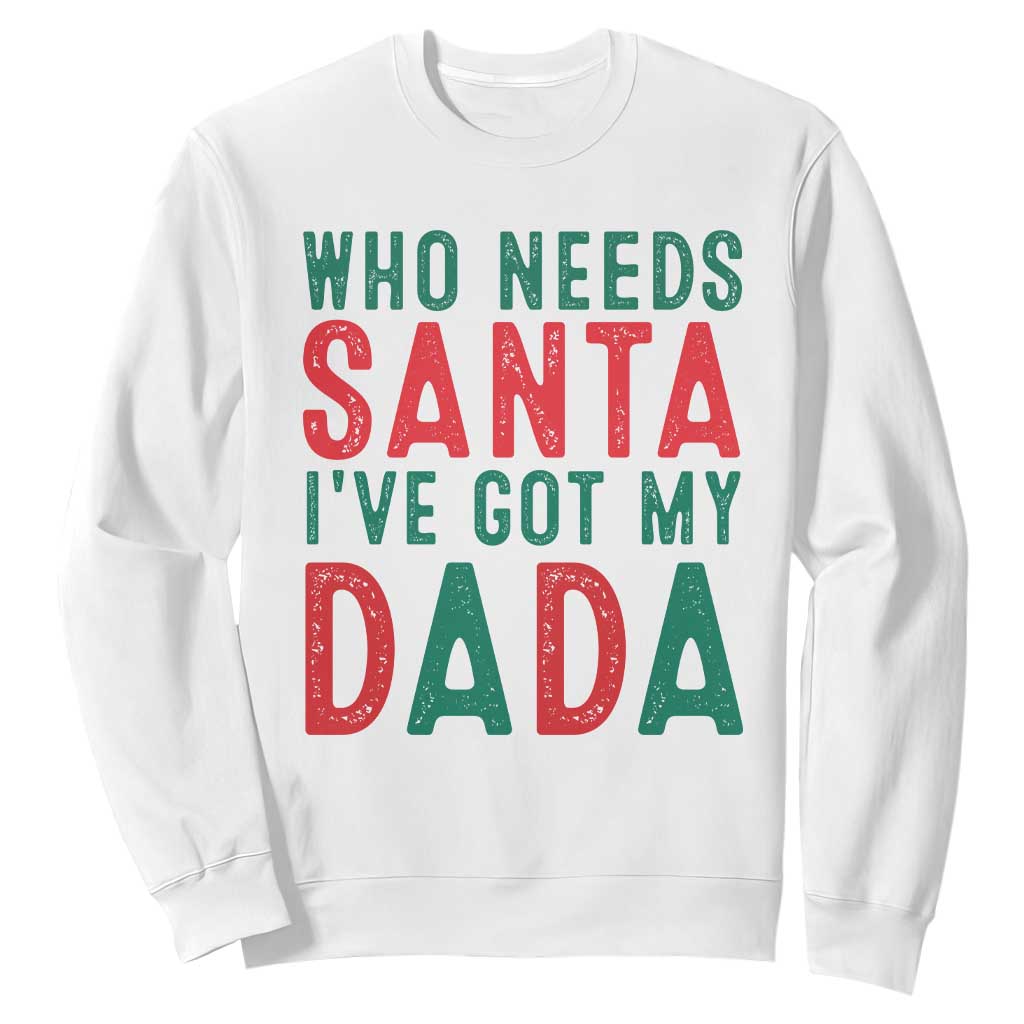 Funny Christmas Sweatshirt Who Needs Santa I've Got My Dada TS09 White Print Your Wear