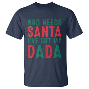 Funny Christmas T Shirt Who Needs Santa I've Got My Dada TS09 Navy Print Your Wear