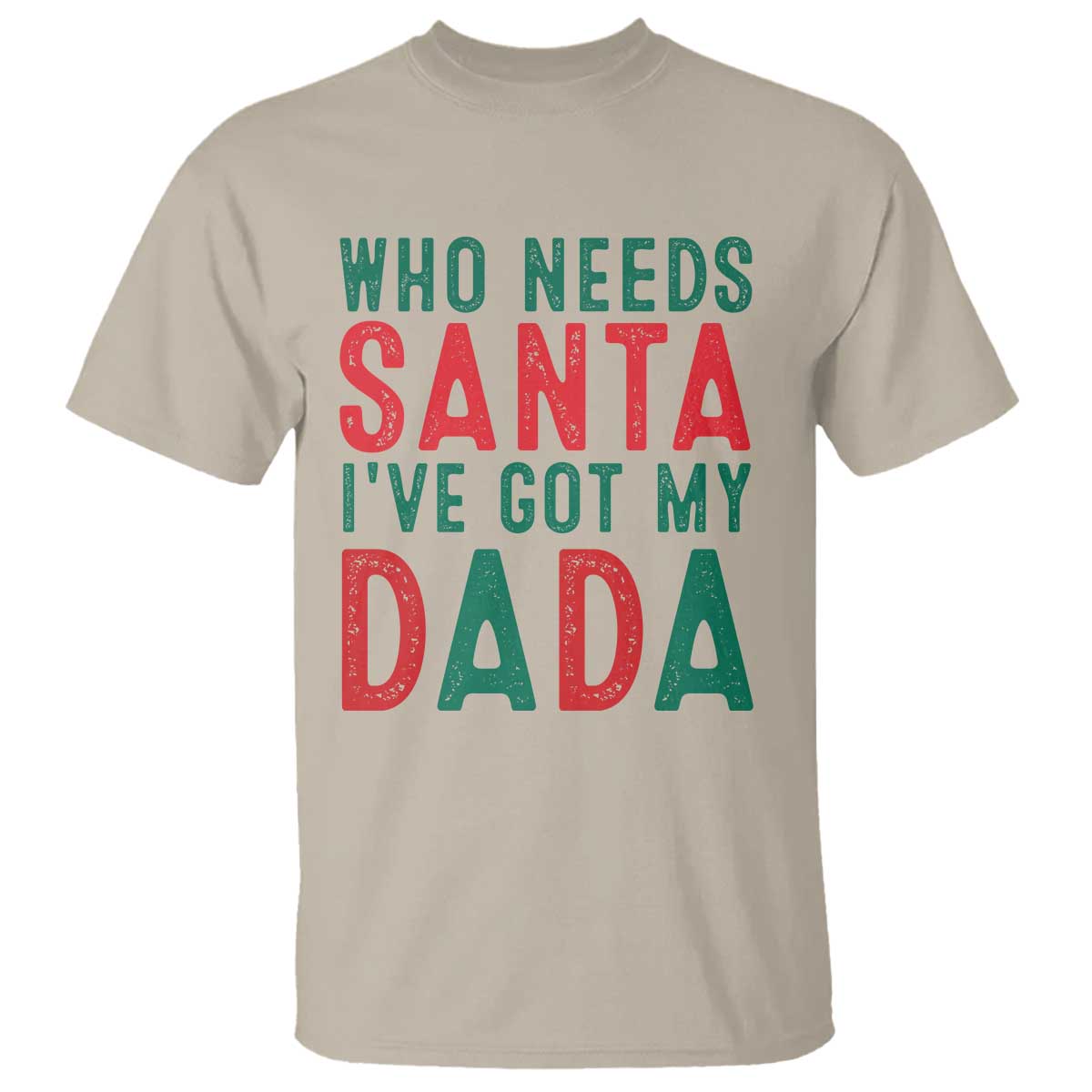 Funny Christmas T Shirt Who Needs Santa I've Got My Dada TS09 Sand Print Your Wear
