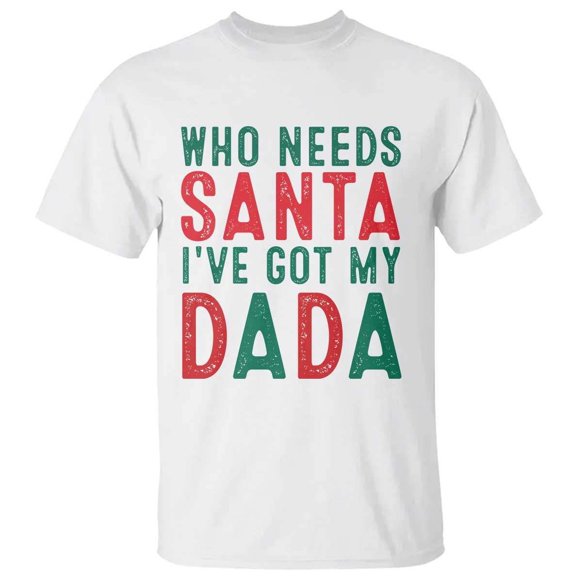 Funny Christmas T Shirt Who Needs Santa I've Got My Dada TS09 White Print Your Wear