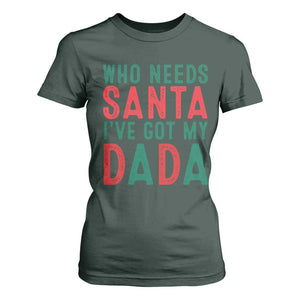 Funny Christmas T Shirt For Women Who Needs Santa I've Got My Dada TS09 Dark Forest Green Print Your Wear