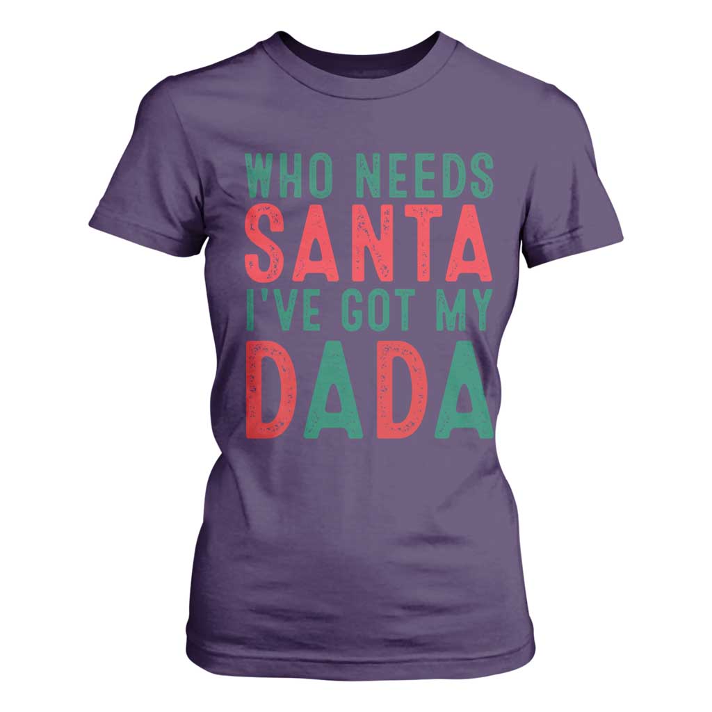 Funny Christmas T Shirt For Women Who Needs Santa I've Got My Dada TS09 Purple Print Your Wear