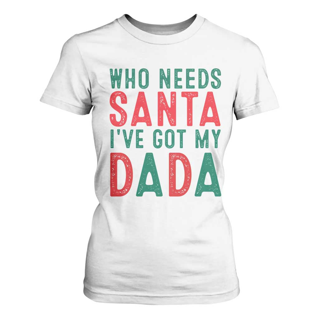 Funny Christmas T Shirt For Women Who Needs Santa I've Got My Dada TS09 White Print Your Wear