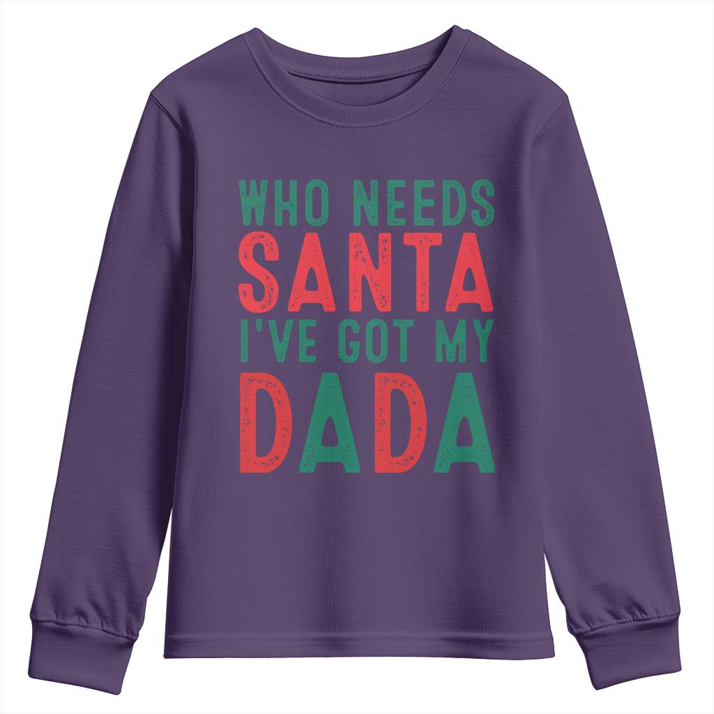 Funny Christmas Youth Sweatshirt Who Needs Santa I've Got My Dada TS09 Purple Print Your Wear